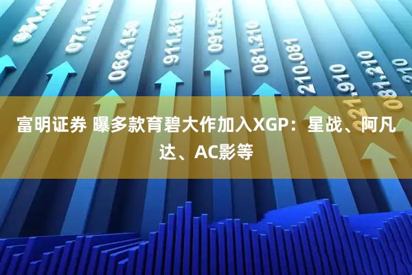 富明证券 曝多款育碧大作加入XGP：星战、阿凡达、AC影等